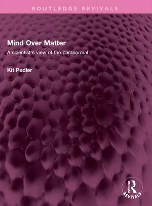 Mind Over Matter: A scientist's view of the paranormal de Kit Pedler