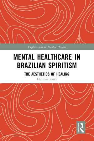 Mental Healthcare in Brazilian Spiritism: The Aesthetics of Healing de Helmar Kurz