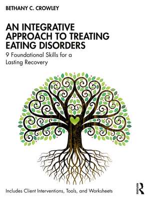 An Integrative Approach to Treating Eating Disorders: 9 Foundational Skills for a Lasting Recovery de Bethany C. Crowley