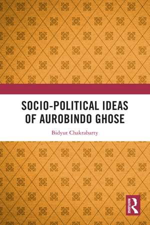 Socio-political Ideas of Aurobindo Ghose de Bidyut Chakrabarty