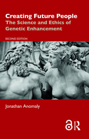 Creating Future People: The Science and Ethics of Genetic Enhancement de Jonathan Anomaly