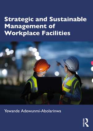 Strategic and Sustainable Management of Workplace Facilities de Yewande Adewunmi-Abolarinwa