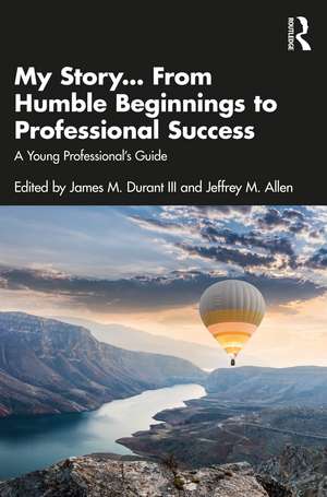 My Story... From Humble Beginnings to Professional Success: A Young Professional’s Guide de James M. Durant III