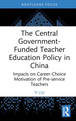 The Central Government-Funded Teacher Education Policy in China: Impacts on Career-Choice Motivation of Pre-service Teachers de Yi Liu