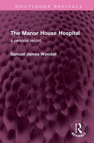 The Manor House Hospital: A Personal Record de Samuel James Woodall