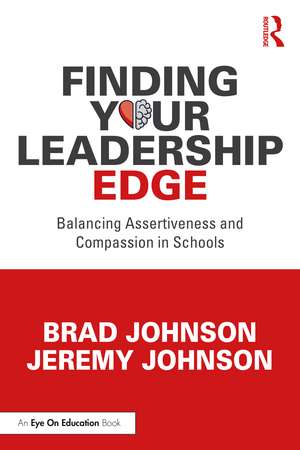 Finding Your Leadership Edge: Balancing Assertiveness and Compassion in Schools de Brad Johnson