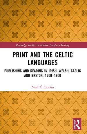 Print and the Celtic Languages: Publishing and Reading in Irish, Welsh, Gaelic and Breton, 1700–1900 de Niall Ó Ciosáin