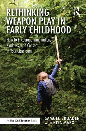 Rethinking Weapon Play in Early Childhood: How to Encourage Imagination, Kindness, and Consent in Your Classroom de Samuel Broaden