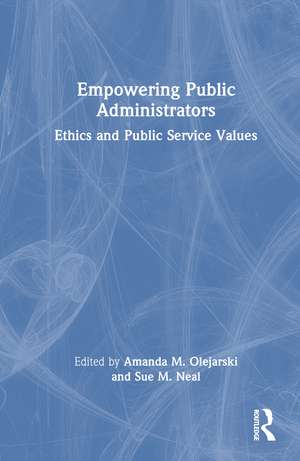 Empowering Public Administrators: Ethics and Public Service Values de Amanda M. Olejarski