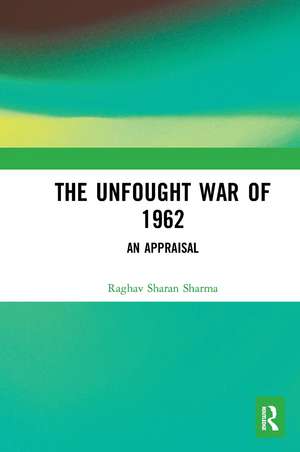 The Unfought War of 1962: An Appraisal de Raghav Sharan Sharma