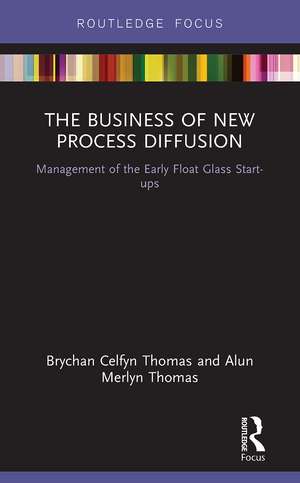 The Business of New Process Diffusion: Management of the Early Float Glass Start-ups de Brychan Celfyn Thomas