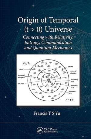 Origin of Temporal (t > 0) Universe: Connecting with Relativity, Entropy, Communication and Quantum Mechanics de Francis T.S. Yu