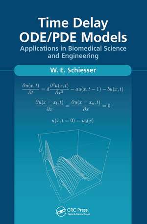 Time Delay ODE/PDE Models: Applications in Biomedical Science and Engineering de W.E. Schiesser