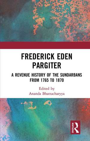 Frederick Eden Pargiter: A Revenue History of the Sundarbans from 1765 to 1870 de Ananda Bhattacharyya