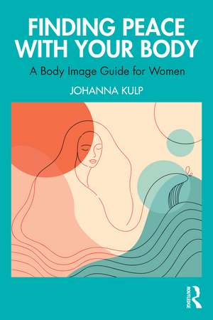 Finding Peace with Your Body: A Body Image Guide for Women de Johanna Kulp