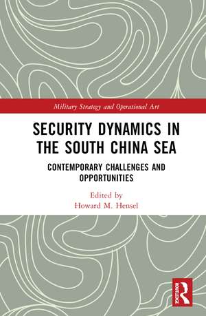 Security Dynamics in the South China Sea: Contemporary Challenges and Opportunities de Howard M Hensel