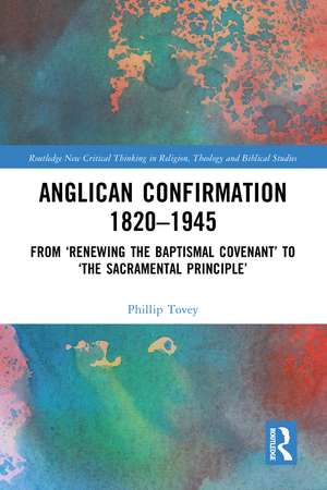 Anglican Confirmation 1820-1945: From ‘Renewing the Baptismal Covenant’ to ‘The Sacramental Principle’ de Phillip Tovey