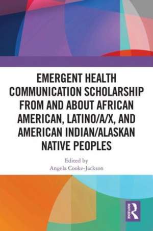 Emergent Health Communication Scholarship from and about African American, Latino/a/x, and American Indian/Alaskan Native Peoples de Angela Cooke-Jackson