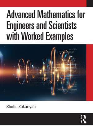 Advanced Mathematics for Engineers and Scientists with Worked Examples de Shefiu Zakariyah