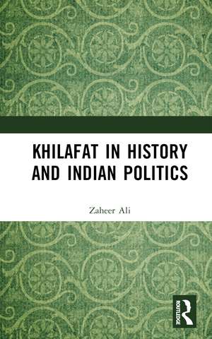 Khilafat in History and Indian Politics de Zaheer Ali