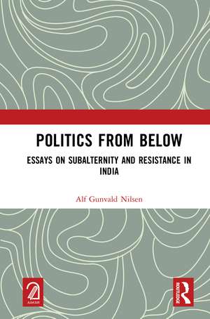 Politics from Below: Essays on Subalternity and Resistance in India de Alf Gunvald Nilsen