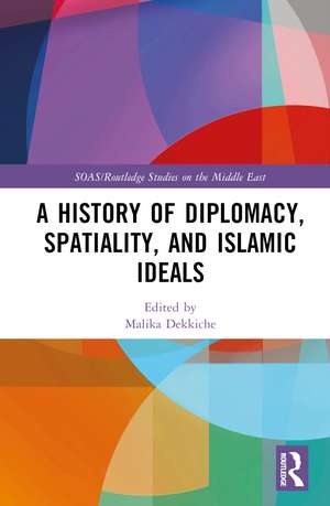 A History of Diplomacy, Spatiality, and Islamic Ideals de Malika Dekkiche