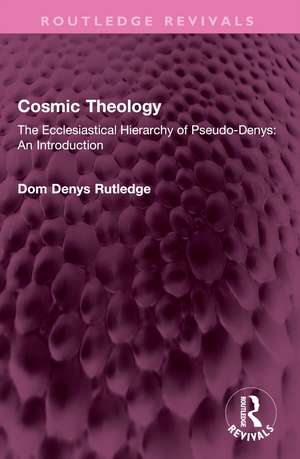 Cosmic Theology: The Ecclesiastical Hierarchy of Pseudo-Denys: An Introduction de Dom Denys Rutledge