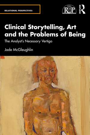 Clinical Storytelling, Art and the Problems of Being: The Analyst's Necessary Vertigo de Jade McGleughlin