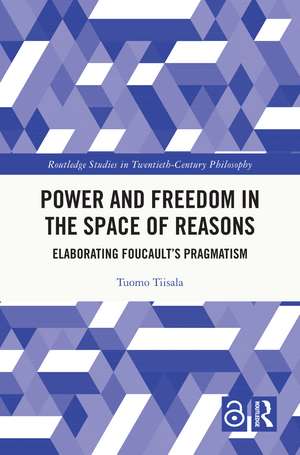 Power and Freedom in the Space of Reasons: Elaborating Foucault’s Pragmatism de Tuomo Tiisala