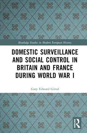 Domestic Surveillance and Social Control in Britain and France during World War I de Gary Edward Girod