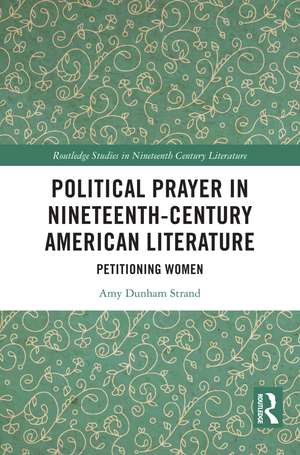 Political Prayer in Nineteenth-Century American Literature: Petitioning Women de Amy Dunham Strand