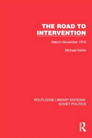 The Road to Intervention: March-November 1918 de Michael Kettle