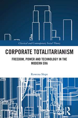 Corporate Totalitarianism: Freedom, Power and Technology in the Modern Era de Rowena Slope