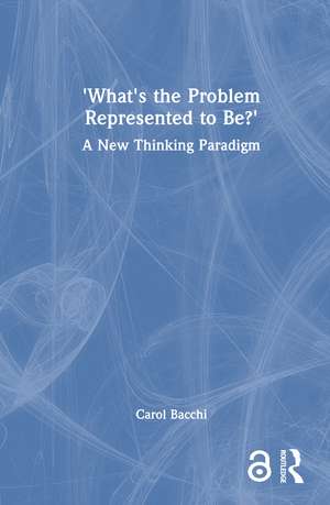 What's the Problem Represented to Be?: A New Thinking Paradigm de Carol Bacchi