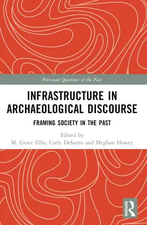 Infrastructure in Archaeological Discourse: Framing Society in the Past de M. Grace Ellis