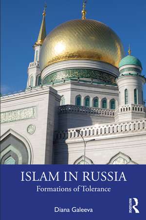 Islam in Russia: Formations of Tolerance de Diana Galeeva