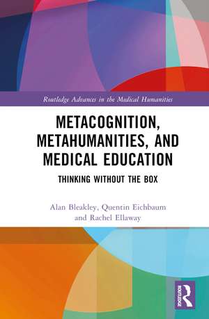 Metacognition, Metahumanities, and Medical Education: Thinking Without the Box de Alan Bleakley