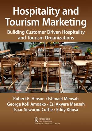 Hospitality and Tourism Marketing: Building Customer Driven Hospitality and Tourism Organizations de Robert Ebo Hinson