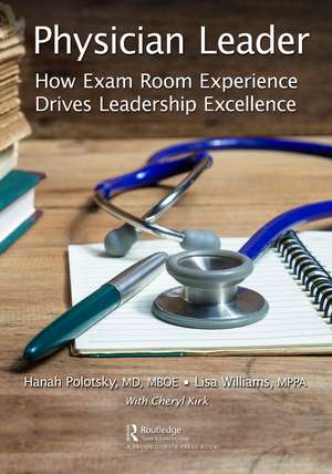 Physician Leader: How Exam Room Experience Drives Leadership Excellence de Hanah Polotsky