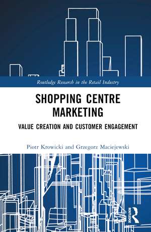 Shopping Centre Marketing: Value Creation and Customer Engagement de Piotr Krowicki