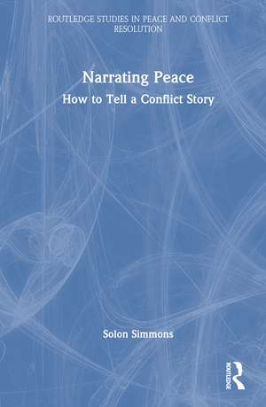 Narrating Peace: How to Tell a Conflict Story de Solon Simmons