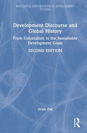 Development Discourse and Global History: From Colonialism to the Sustainable Development Goals de Aram Ziai