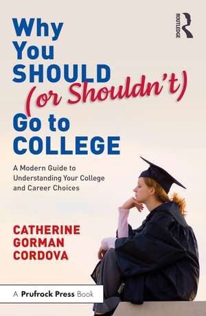 Why You Should (or Shouldn’t) Go to College: A Modern Guide for Understanding Your College and Career Choices de Catherine Gorman Cordova