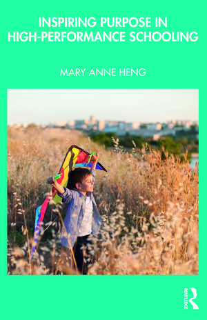 Inspiring Purpose in High-Performance Schooling de Mary Anne Heng