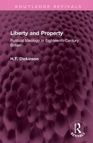 Liberty and Property: Political Ideology in Eighteenth-Century Britain de H T Dickinson