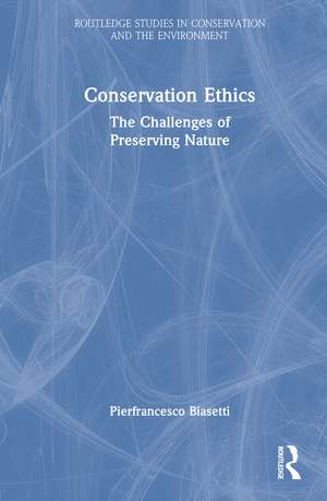 Conservation Ethics: The Challenges of Preserving Nature de Pierfrancesco Biasetti