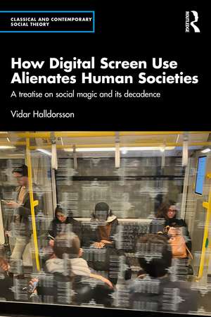 How Digital Screen Use Alienates Human Societies: A Treatise on Social Magic and Its Decadence de Vidar Halldorsson