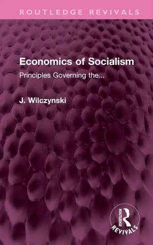 Economics of Socialism: Principles Governing the... de J. Wilczynski