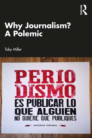 Why Journalism? A Polemic de Toby Miller