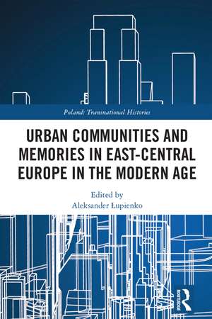 Urban Communities and Memories in East-Central Europe in the Modern Age de Aleksander Łupienko